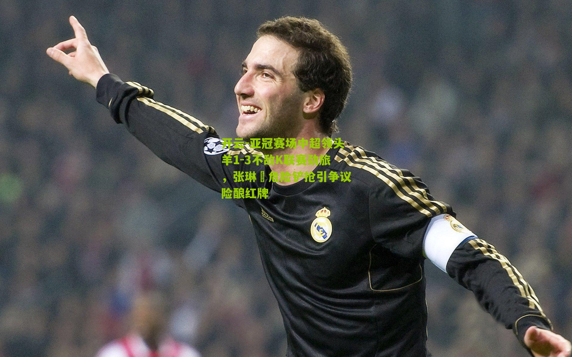 开云-亚冠赛场中超领头羊1-3不敌K联赛劲旅，张琳芃危险铲抢引争议险酿红牌