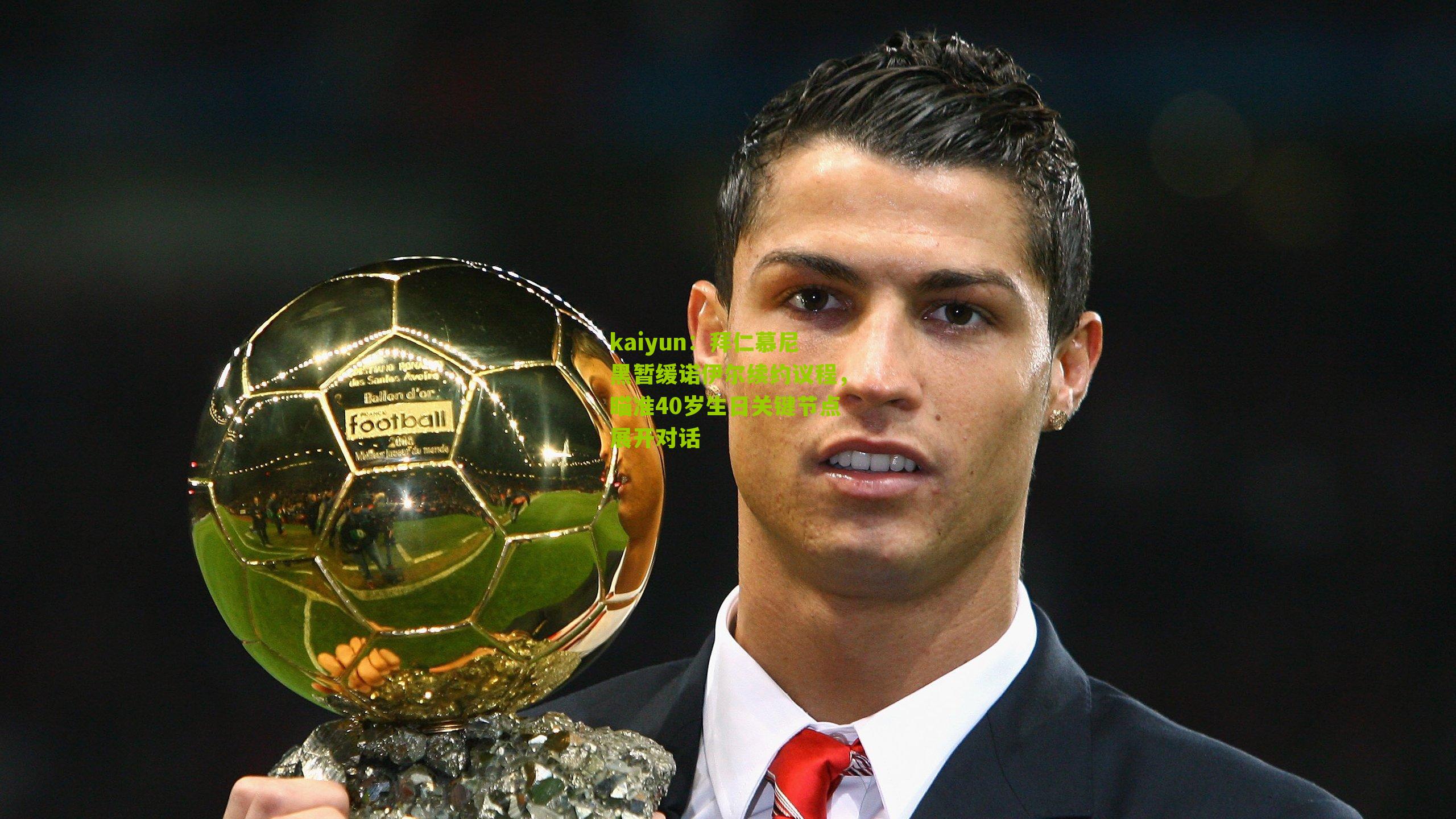 kaiyun:拜仁慕尼黑暂缓诺伊尔续约议程,瞄准40岁生日关键节点展开对话