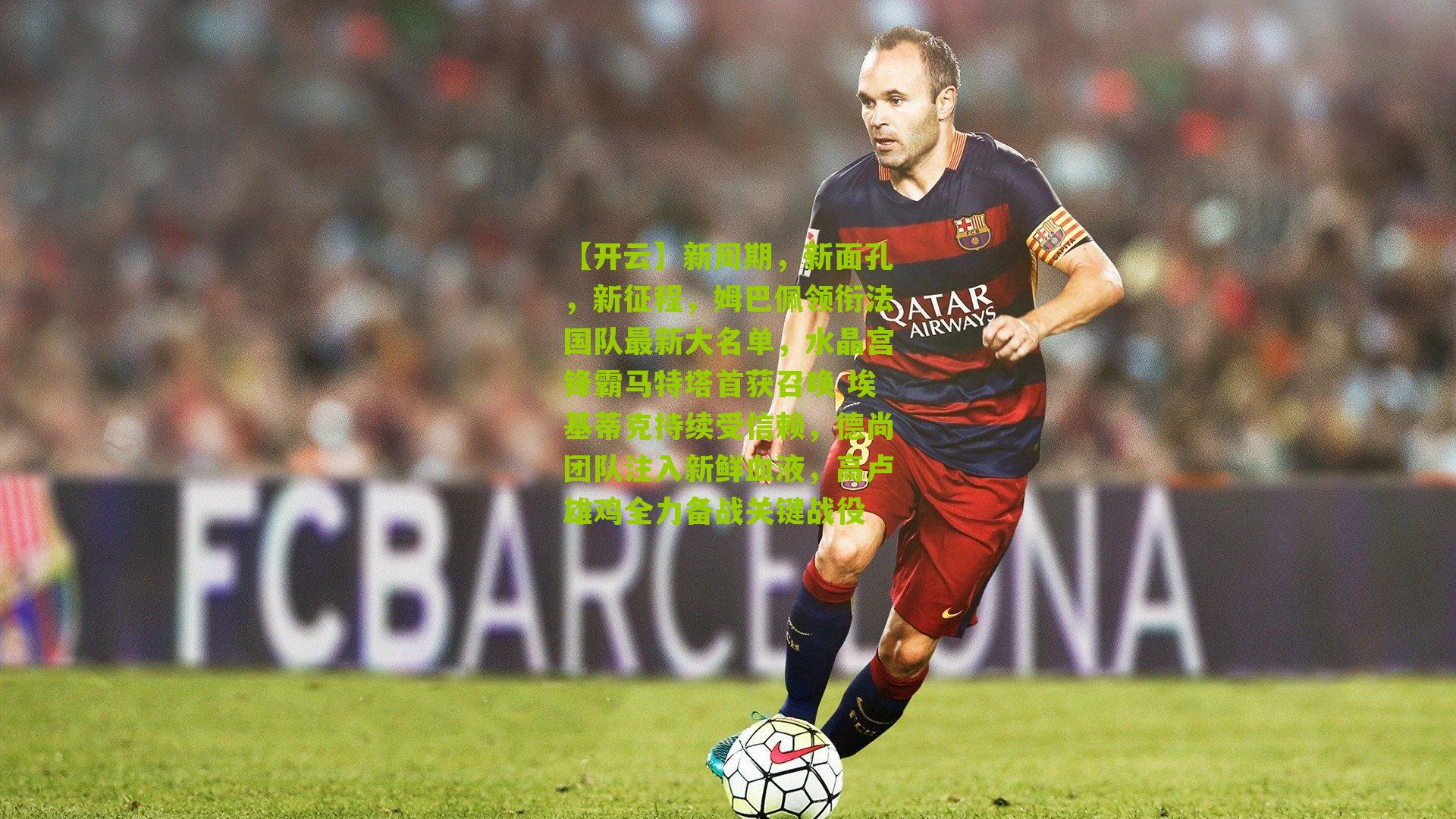 新周期，新面孔，新征程，姆巴佩领衔法国队最新大名单，水晶宫锋霸马特塔首获召唤 埃基蒂克持续受信赖，德尚团队注入新鲜血液，高卢雄鸡全力备战关键战役