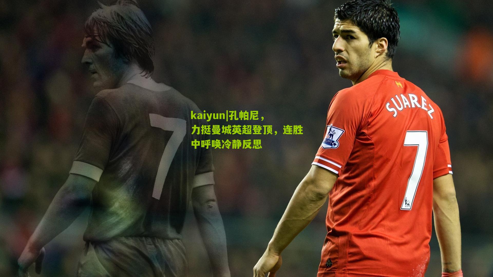 kaiyun|孔帕尼，力挺曼城英超登顶，连胜中呼唤冷静反思