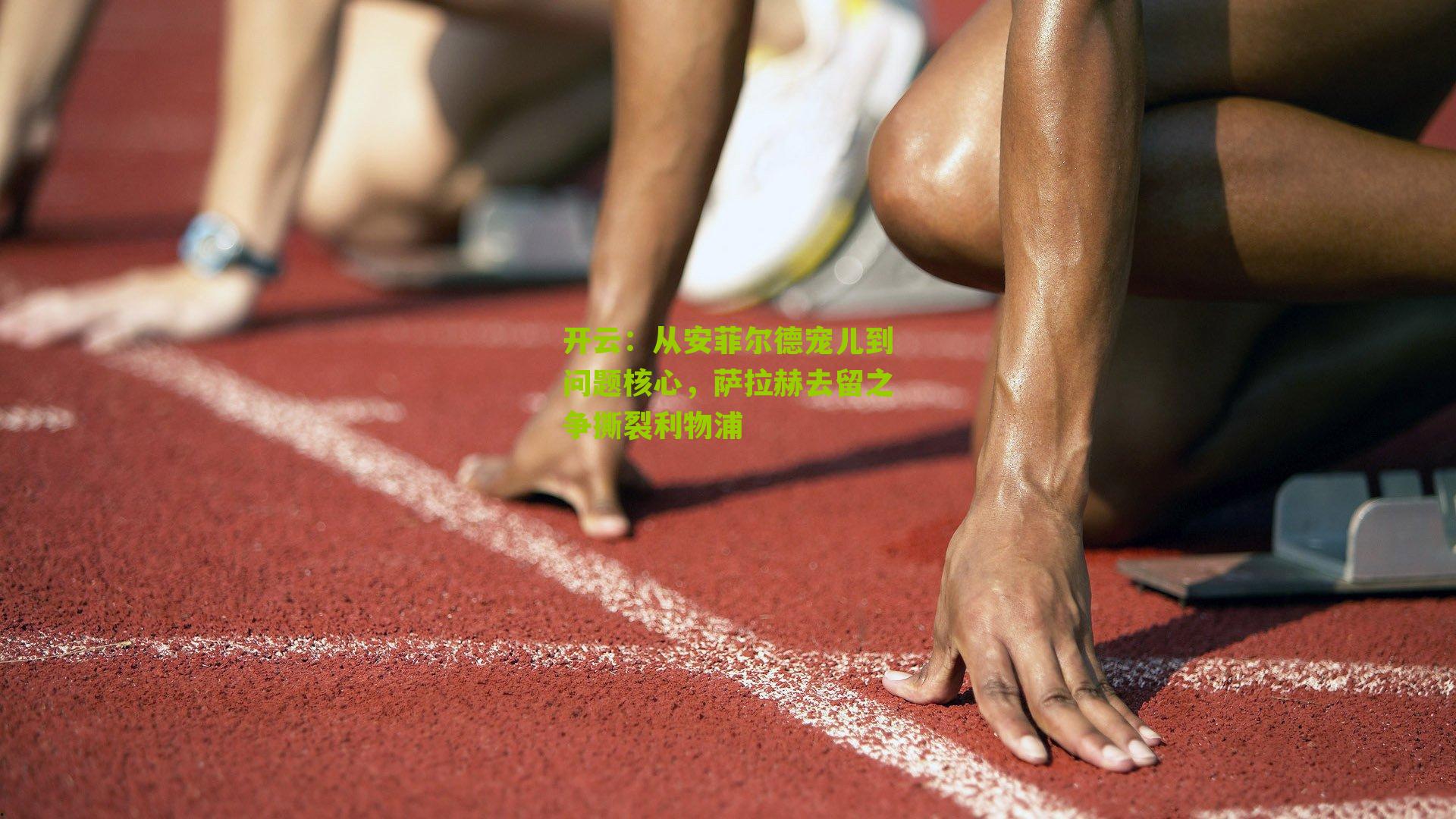 开云：从安菲尔德宠儿到问题核心，萨拉赫去留之争撕裂利物浦