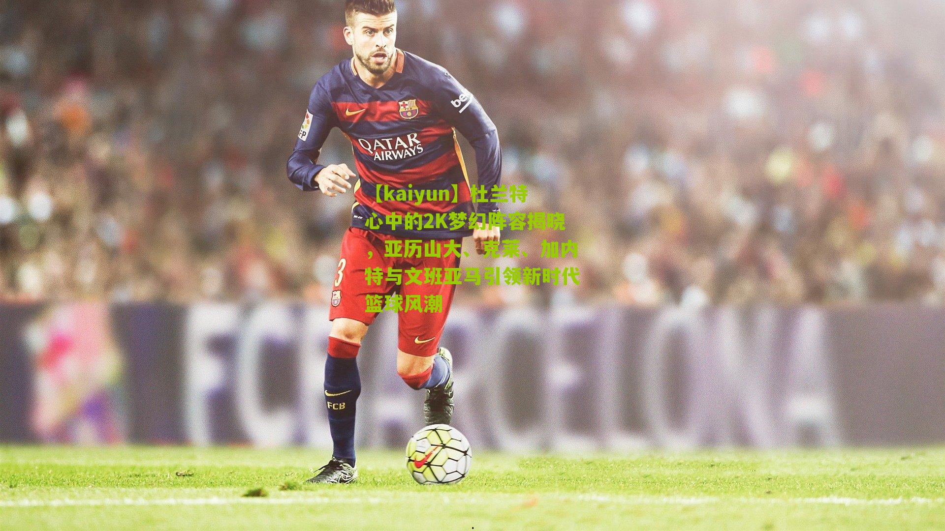 杜兰特心中的2K梦幻阵容揭晓，亚历山大、克莱、加内特与文班亚马引领新时代篮球风潮